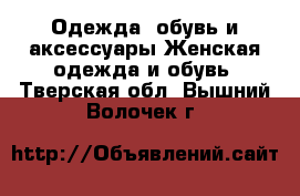 Одежда, обувь и аксессуары Женская одежда и обувь. Тверская обл.,Вышний Волочек г.